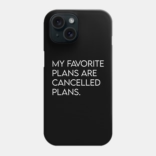 My favorite plans are cancelled plans. Phone Case