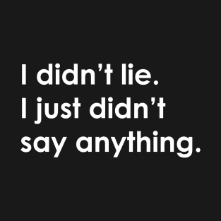 I didn't lie. I just didn't say anything. T-Shirt