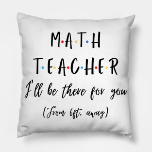 Math Teacher I’ll Be There For You From 6 feet Away Funny Social Distancing Pillow