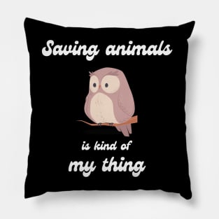 Saving animals is kind of my thing Pillow