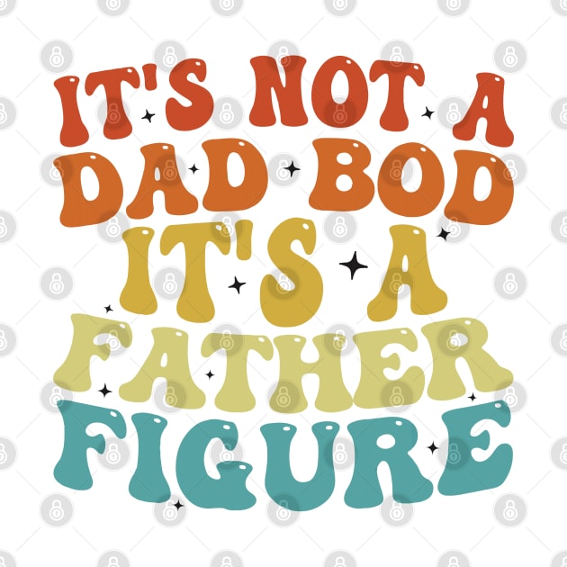 It's Not A Dad Bod It's A Father Figure 2023 Father's day by Jsimo Designs