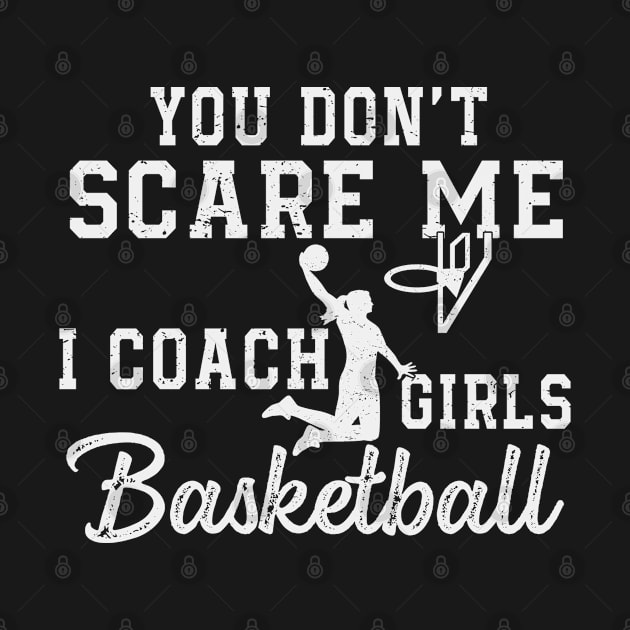 You Don't Scare Me I Coach Girls Basketball Coaches Gifts by The Design Catalyst