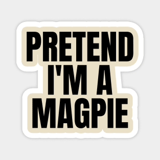 Pretend I'm A Magpie Magnet