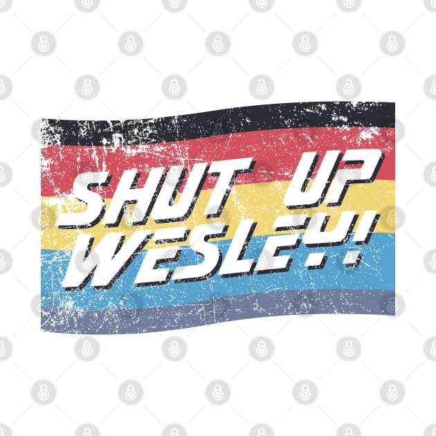 Shut Up Wesley! by Doc Multiverse Designs