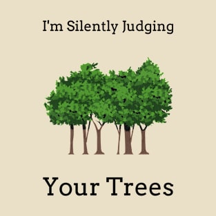 I'm Silently Judging Your Trees. T-Shirt