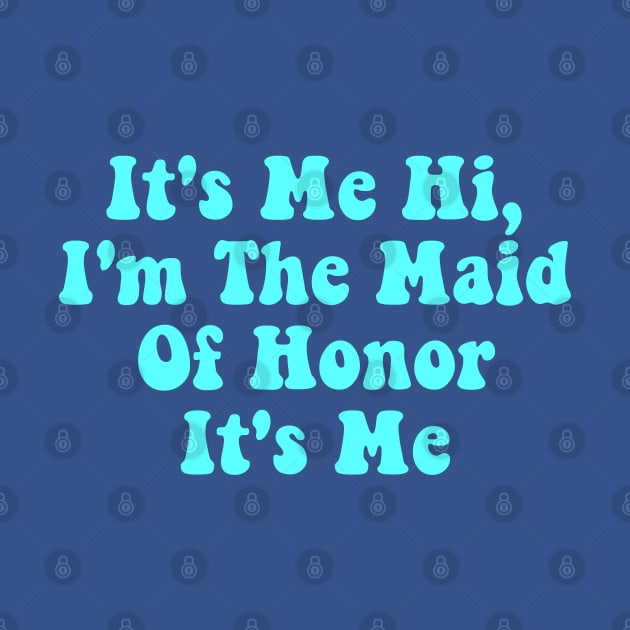 It's Me Hi, I'm The Maid Of Honor It's Me by deafcrafts