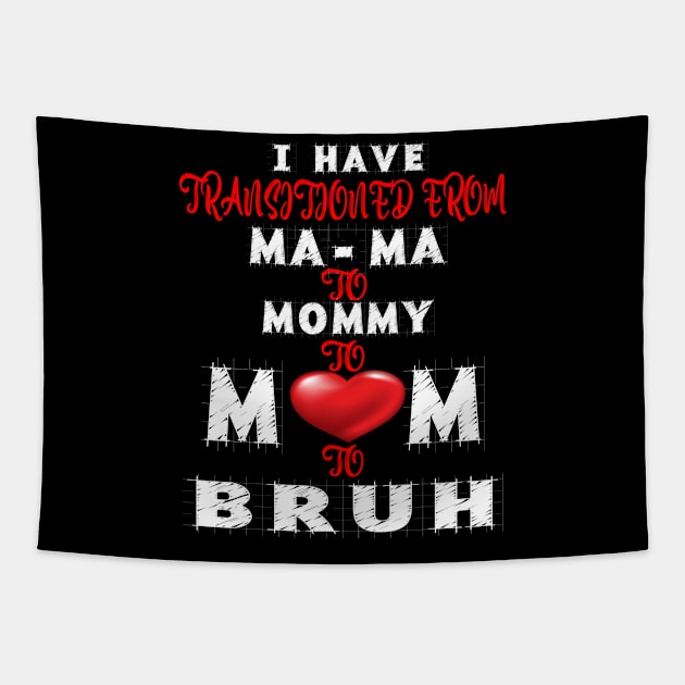 I HAVE TRANSITIONED FROM MA-MA TO MOMMY TO MOM TO BRUH Tapestry by Darwish
