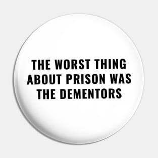 The Worst Thing About Prison Was The Dementors Pin