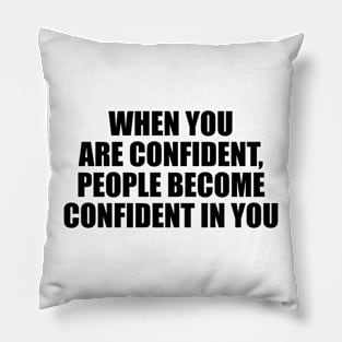 When you are confident, people become confident in you Pillow