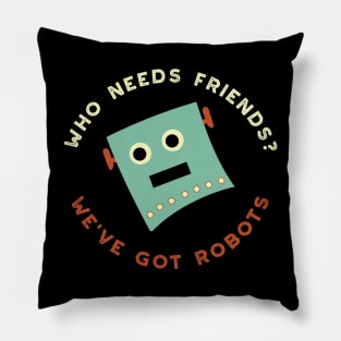 Who Needs Friends We've Got Robots Pillow