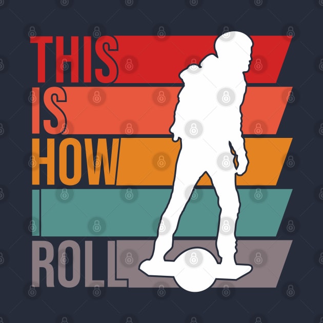 This is How I Roll - Funny Onewheel Rider by Funky Prints Merch