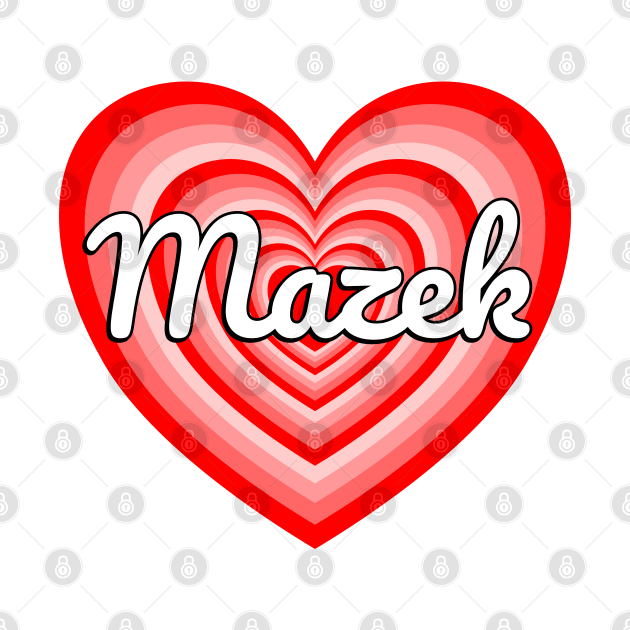 I Love Mazek Heart Mazek Name Funny Mazek by Popular Objects™