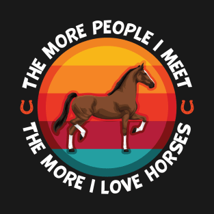 Horses More People I Meet The More I love My Horse T-Shirt