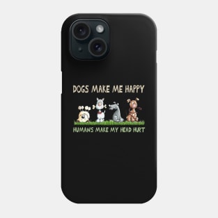 Dogs Make Me Happy Humans Make My Head Hurt Phone Case