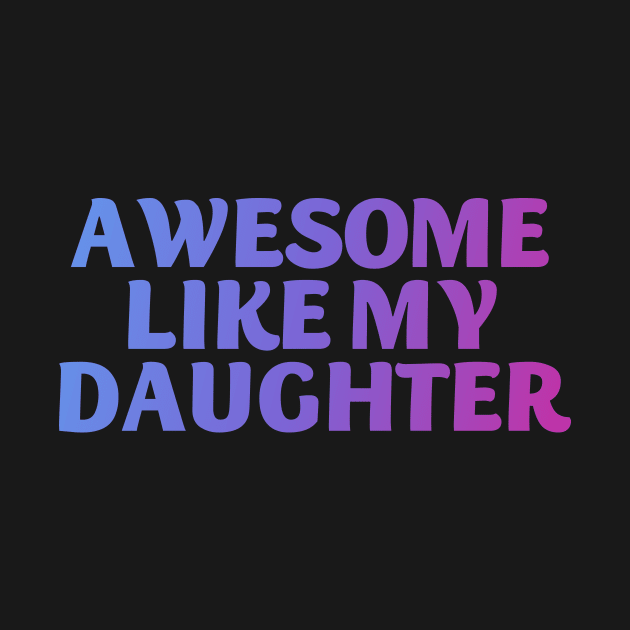 Awesome like my daughter by Horisondesignz