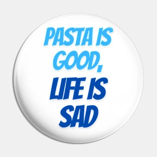 Pasta is good, life is sad Pin