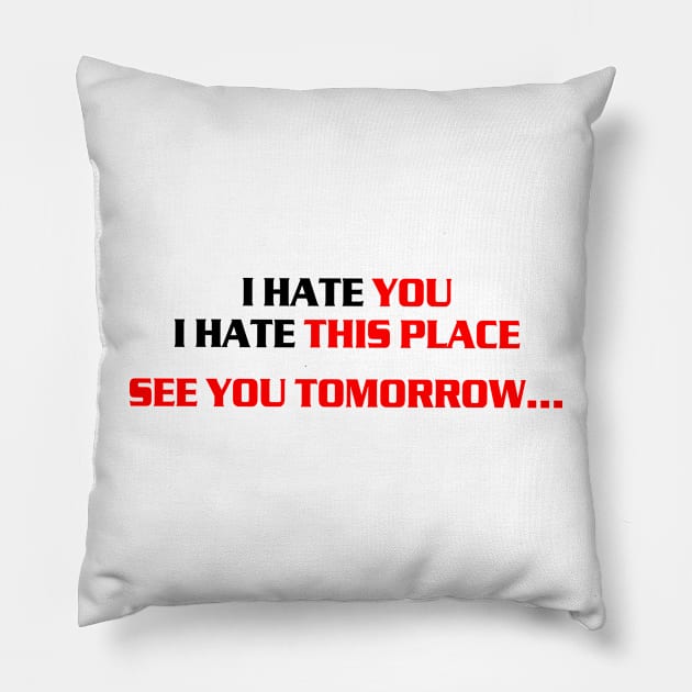I hate you, i hate this place, see you tomorrow Pillow by az_Designs