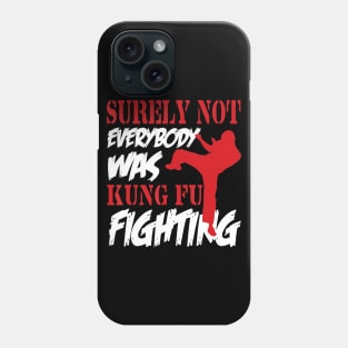 Surely Not Everybody Was Kung Fu Fighting Phone Case