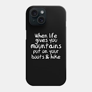 When Life Gives You Mountains, Put On Your Boots & Hike Phone Case