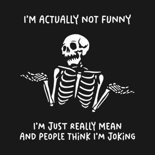 I'm Actually Not Funny. I'm Just Really Mean And People Think I'm Joking T-Shirt