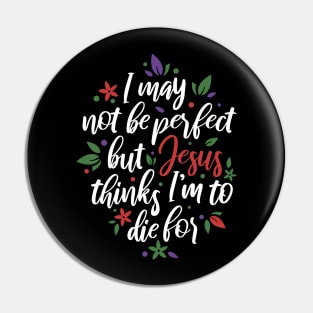 I May Not Be Perfect But Jesus Thinks I'm To Die For Christian Tshirt Pin