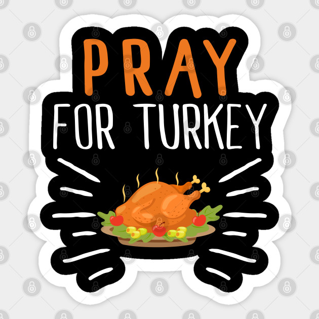 Pray For Turkey Thanksgiving Turkey Day Sticker Teepublic
