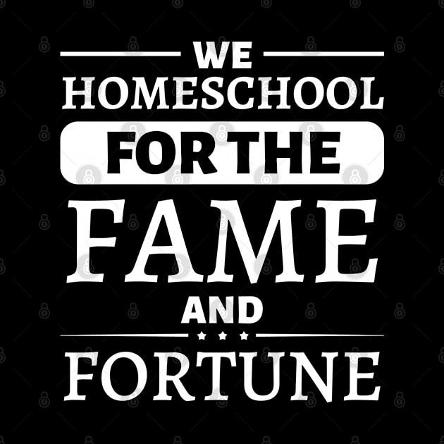 We Homeschool for the Fame and Fortune by JustBeSatisfied