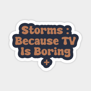 Storms : Because TV Is Boring Magnet