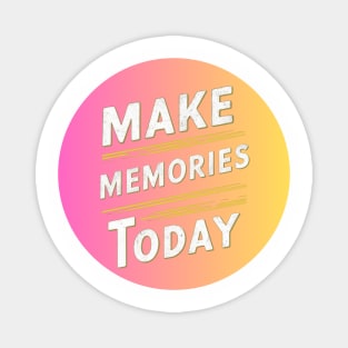 make memories today Magnet