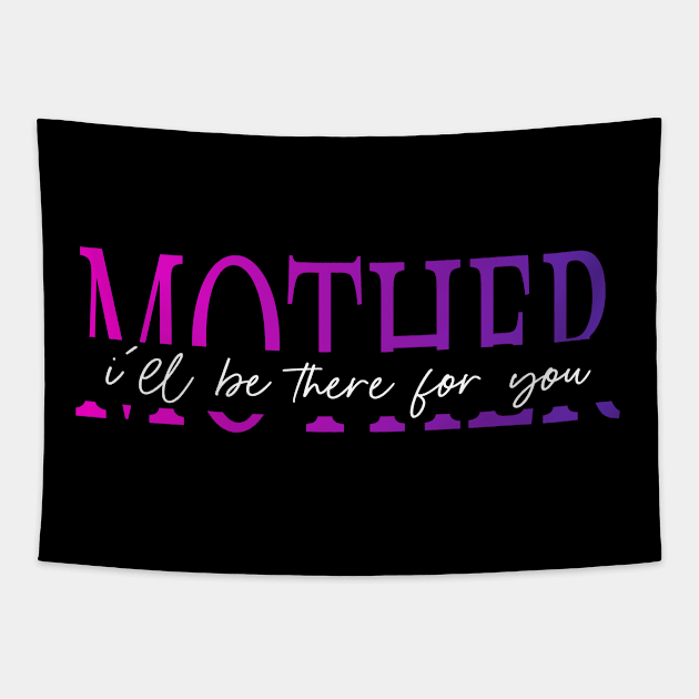 Funny Mom Life Quotes Mother I'll Be There For You, Mother's Day Tapestry by SILVER01