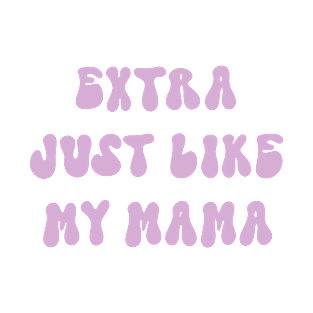 Extra just like my mama T-Shirt