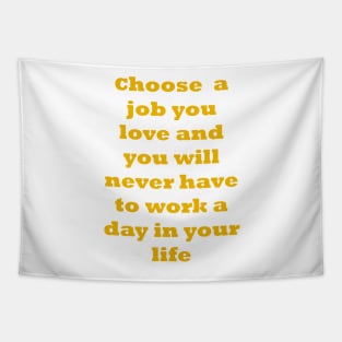 Choose a job you love, and you will never have to work a day in your life. Tapestry