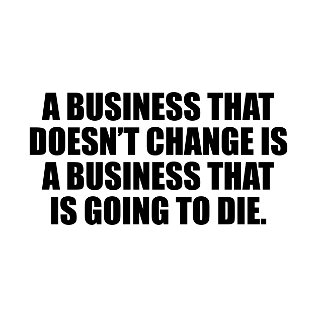 A business that doesn’t change is a business that is going to die by DinaShalash