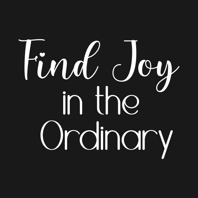 Find Joy in the Ordinary by potatonamotivation