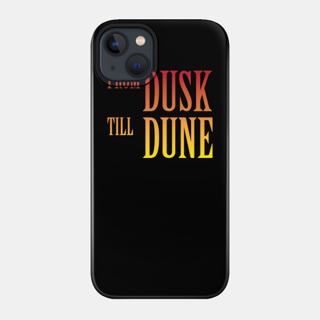 From Dusk Till Dune - Dune - Phone Case