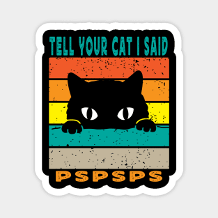 Tell Your Cat I Said Pspsps Magnet