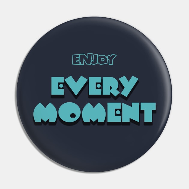 Enjoy Every Moment Pin by TeePwr