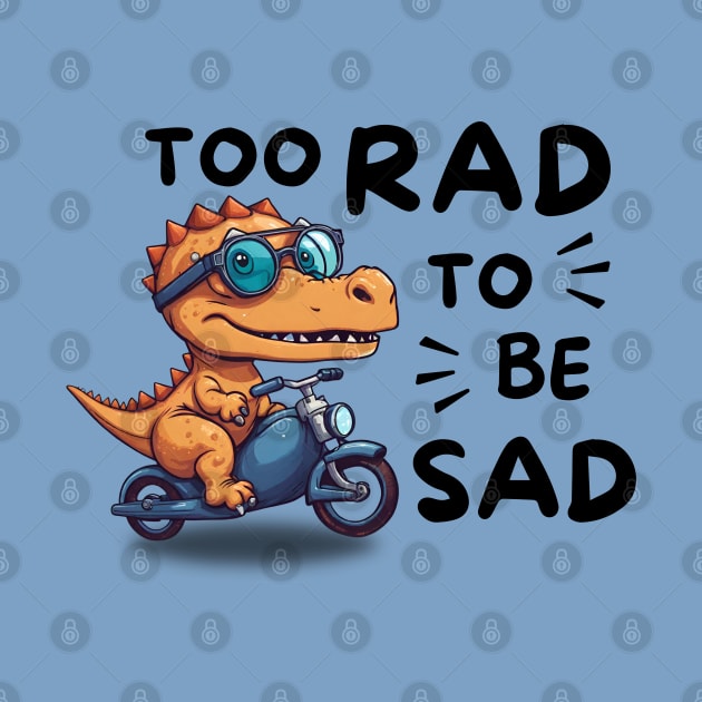 Too Rad To Be Sad by Owlora Studios