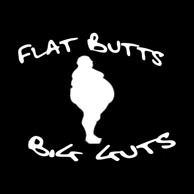 Fat Butts, Big Guts by BrittMDesigns
