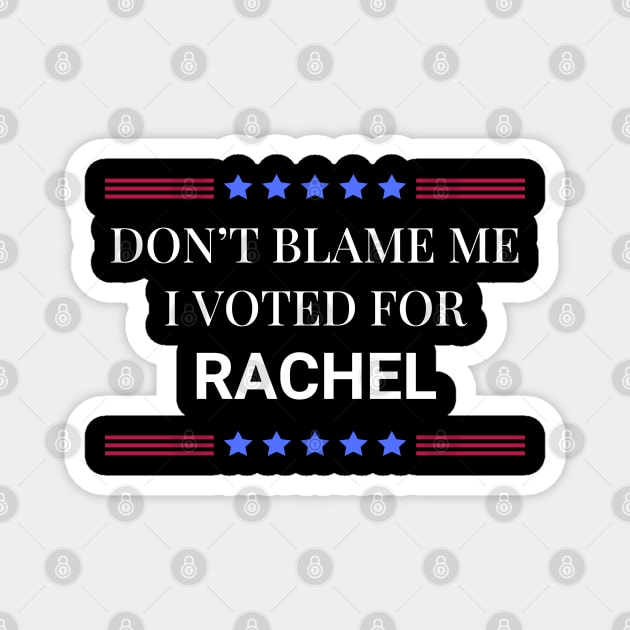 Dont Blame Me I Voted For Rachel Magnet by Woodpile