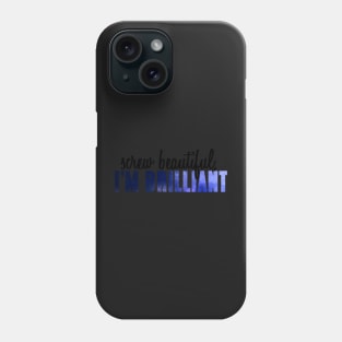 Screw beautiful, I'm Brilliant Phone Case