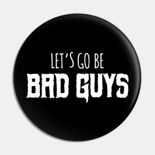 Let's go be bad guys! Pin