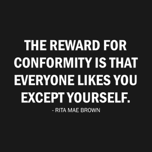 The reward for conformity is that everyone likes you except yourself. (white) T-Shirt