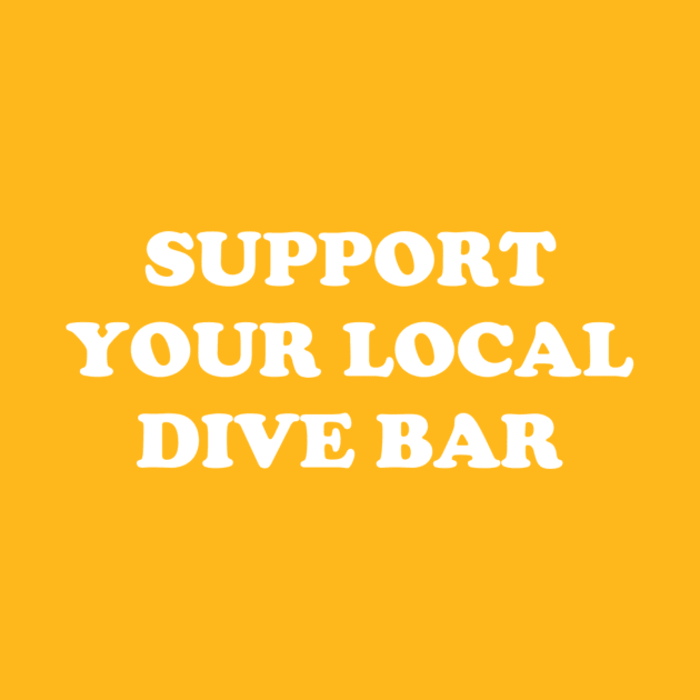 Support Your Local Dive Bar by jesso