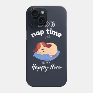 Dog Nap Time is My Happy Hour | Funny Dog | Sleepy Dog | Doggo. Phone Case