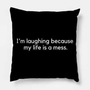 i'm laughing because my life is a mess Pillow