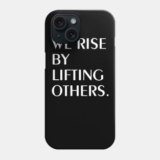 We Rise By Lifting Others Phone Case