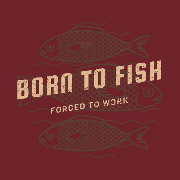 Born to Fish Forced to Work by Ryel Tees