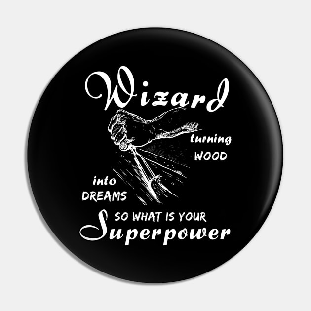 Wizard turning wood into dreams Pin by Hafendoerfers