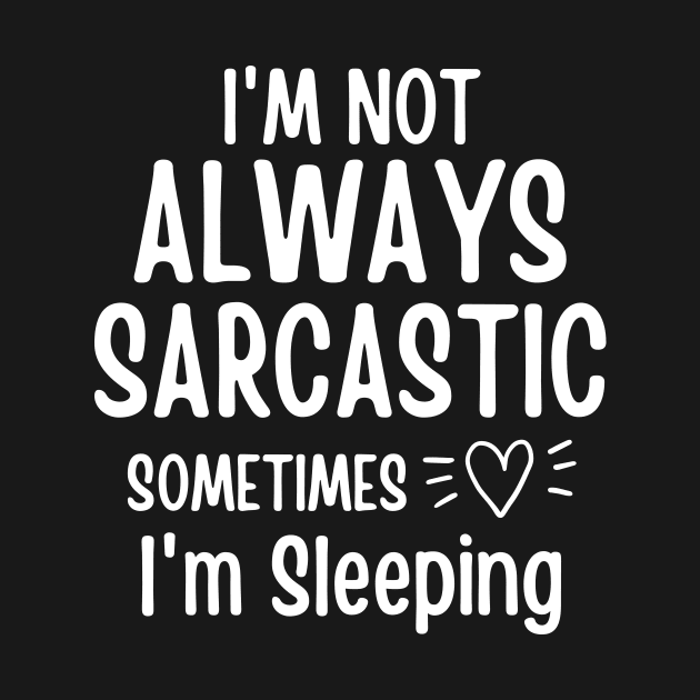 I'm Not Always Sarcastic Sometimes I'm Sleeping by Hinokart